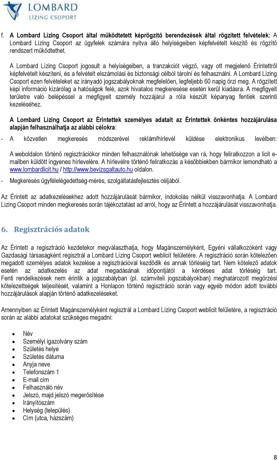 A Lombard Lízing Csoport jogosult a helyiségeiben, a tranzakciót végzı, vagy ott megjelenı Érintettrıl képfelvételt készíteni, és a felvételt elszámolási és biztonsági célból tárolni és felhasználni.