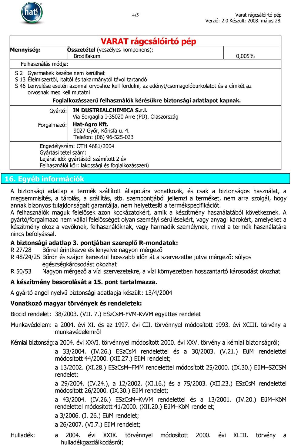 biztonsági adatlapot kapnak. Gyártó: Forgalmazó: IN DUSTRIALCHIMICA S.r.l. Via Sorgaglia I-35020 Arre (PD), Olaszország Hat-Agro Kft. 9027 Győr, Kőrisfa u. 4.