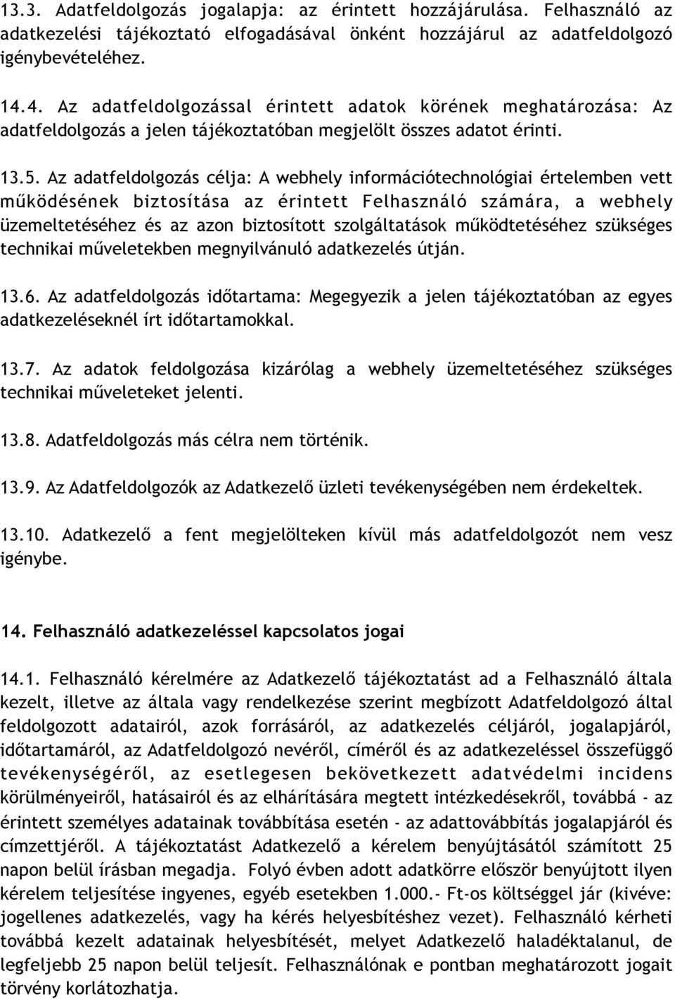 Az adatfeldolgozás célja: A webhely információtechnológiai értelemben vett működésének biztosítása az érintett Felhasználó számára, a webhely üzemeltetéséhez és az azon biztosított szolgáltatások