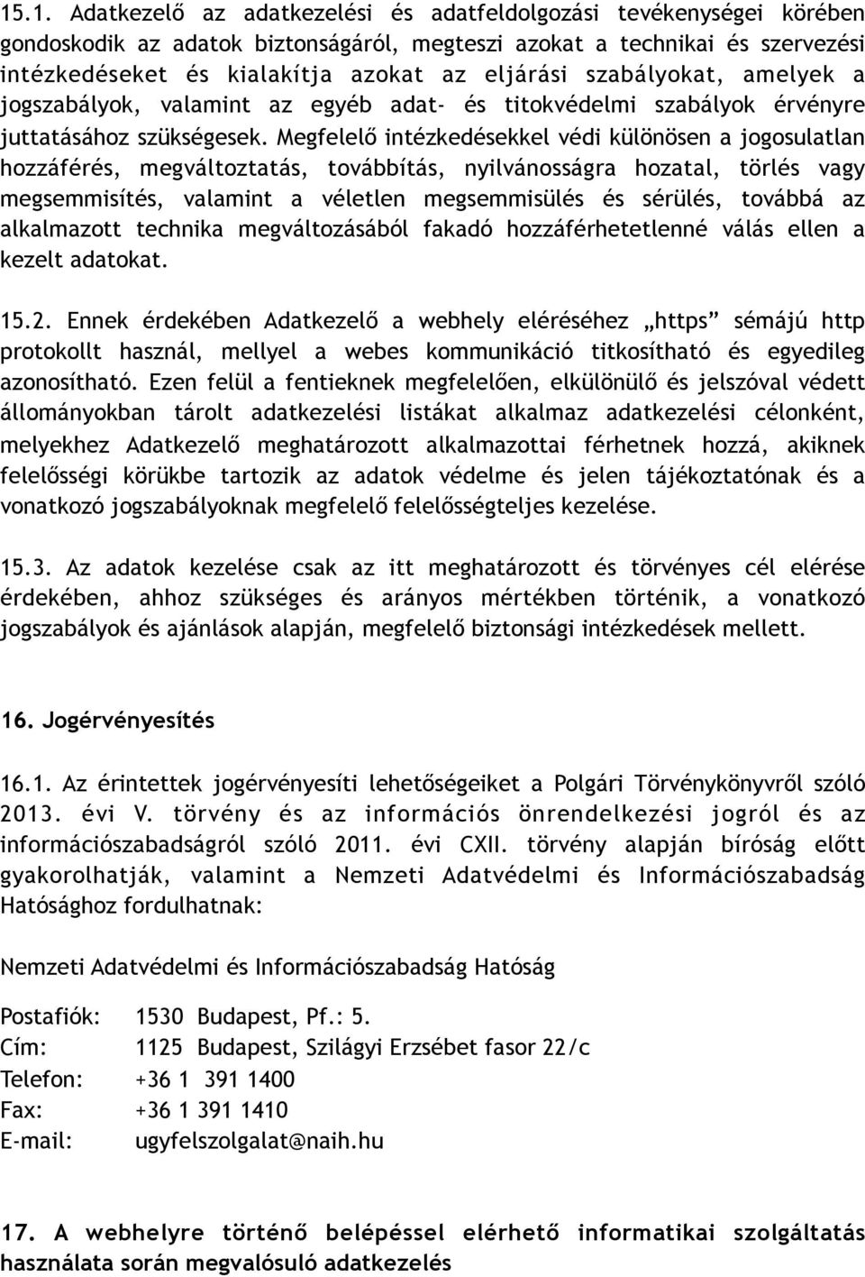 Megfelelő intézkedésekkel védi különösen a jogosulatlan hozzáférés, megváltoztatás, továbbítás, nyilvánosságra hozatal, törlés vagy megsemmisítés, valamint a véletlen megsemmisülés és sérülés,