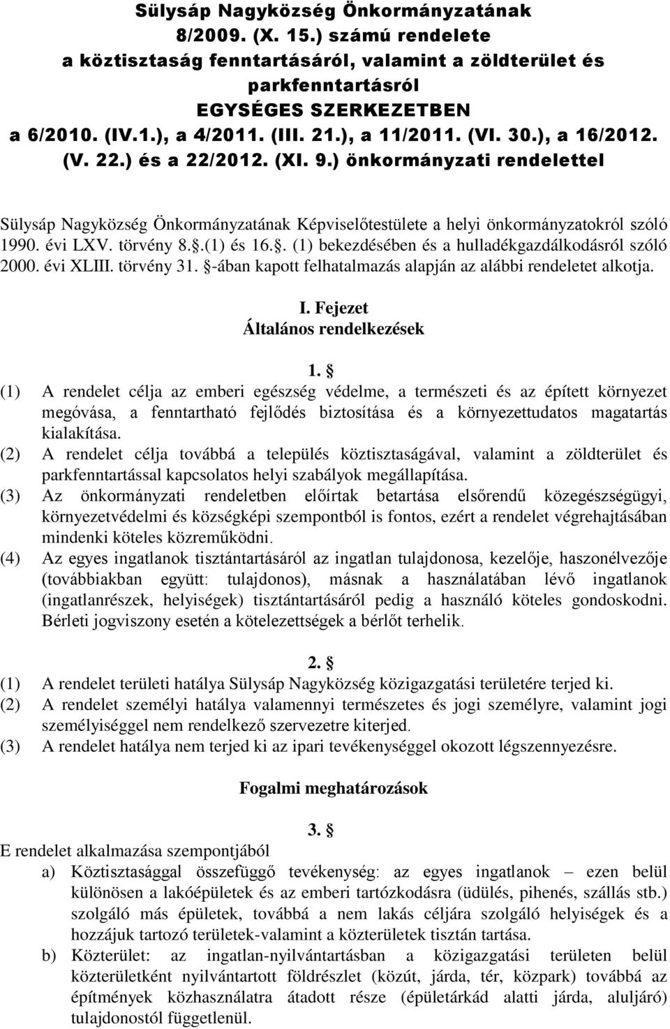 törvény 8..(1) és 16.. (1) bekezdésében és a hulladékgazdálkodásról szóló 2000. évi XLIII. törvény 31. -ában kapott felhatalmazás alapján az alábbi rendeletet alkotja. I.