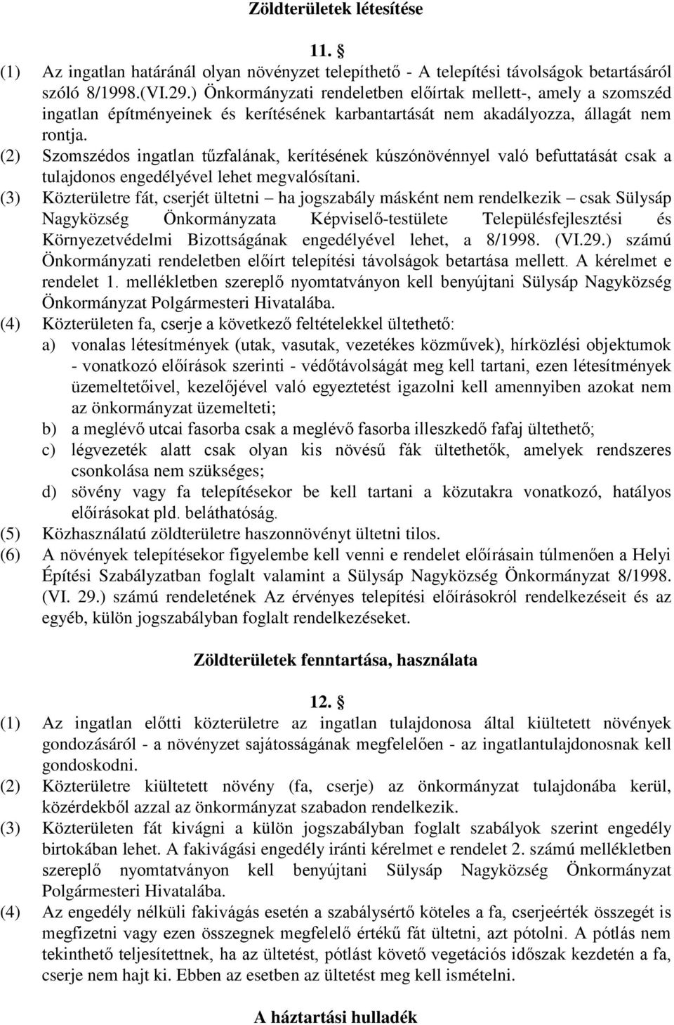 (2) Szomszédos ingatlan tűzfalának, kerítésének kúszónövénnyel való befuttatását csak a tulajdonos engedélyével lehet megvalósítani.