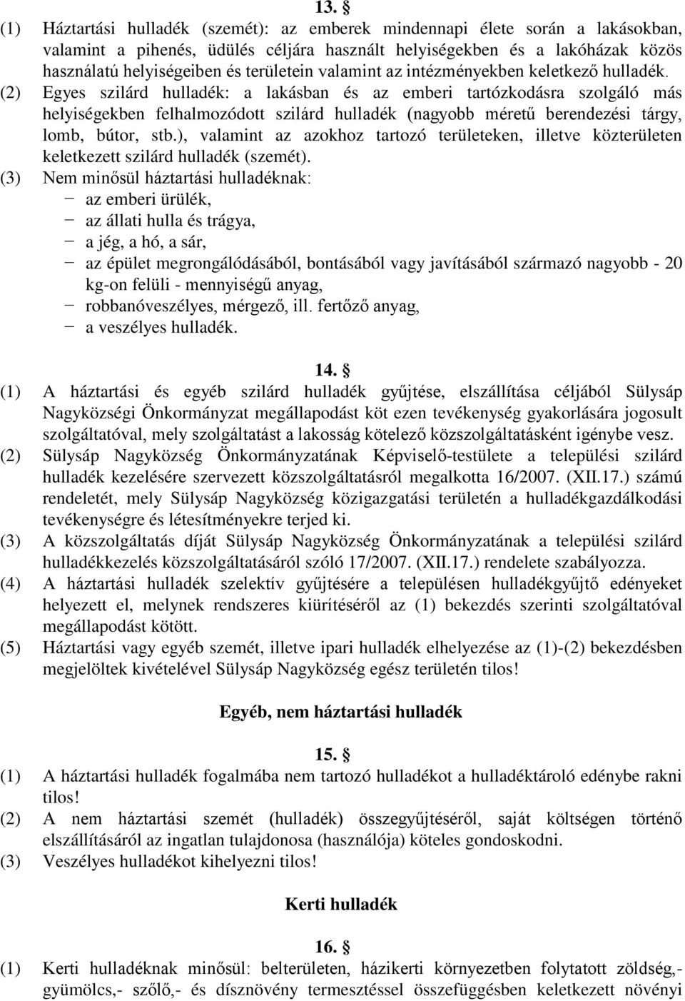 (2) Egyes szilárd hulladék: a lakásban és az emberi tartózkodásra szolgáló más helyiségekben felhalmozódott szilárd hulladék (nagyobb méretű berendezési tárgy, lomb, bútor, stb.