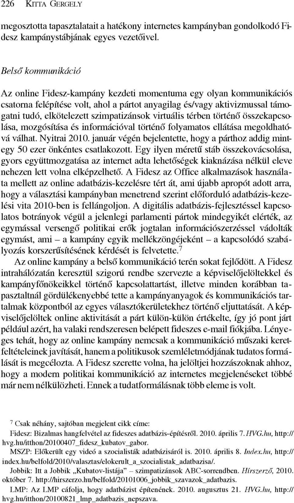 szimpatizánsok virtuális térben történõ összekapcsolása, mozgósítása és információval történõ folyamatos ellátása megoldhatóvá válhat. Nyitrai 2010.