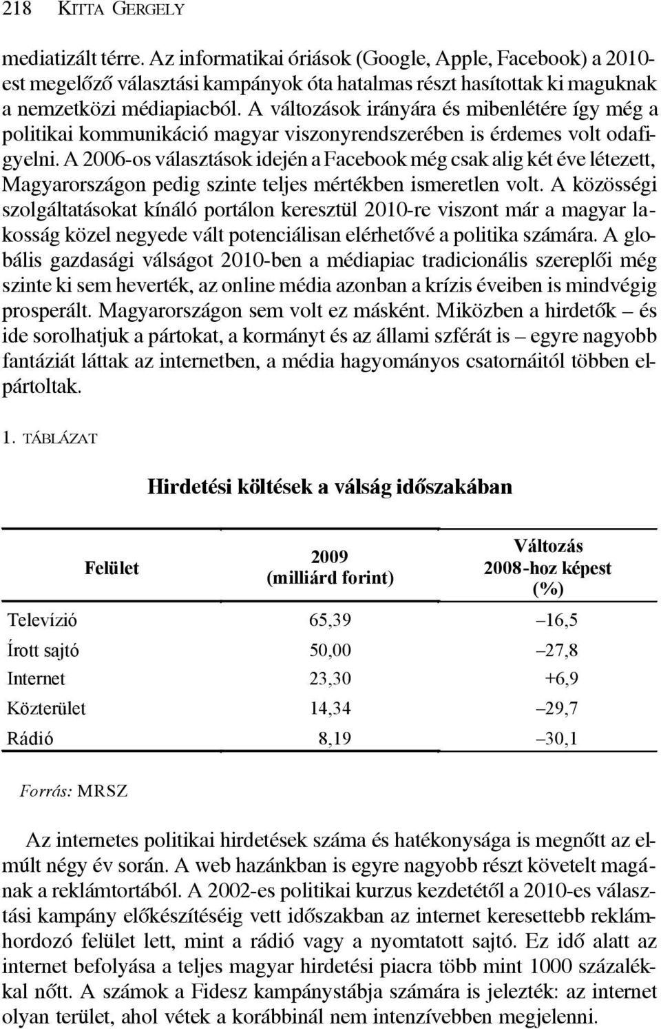 A 2006-os választások idején a Facebook még csak alig két éve létezett, Magyarországon pedig szinte teljes mértékben ismeretlen volt.