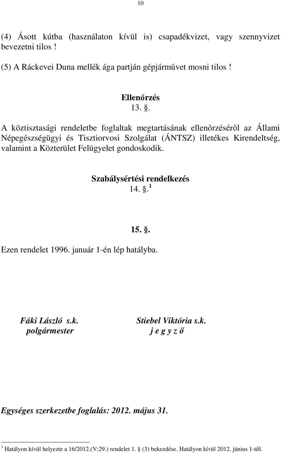 . A köztisztasági rendeletbe foglaltak megtartásának ellenőrzéséről az Állami Népegészségügyi és Tisztiorvosi Szolgálat (ÁNTSZ) illetékes Kirendeltség, valamint a