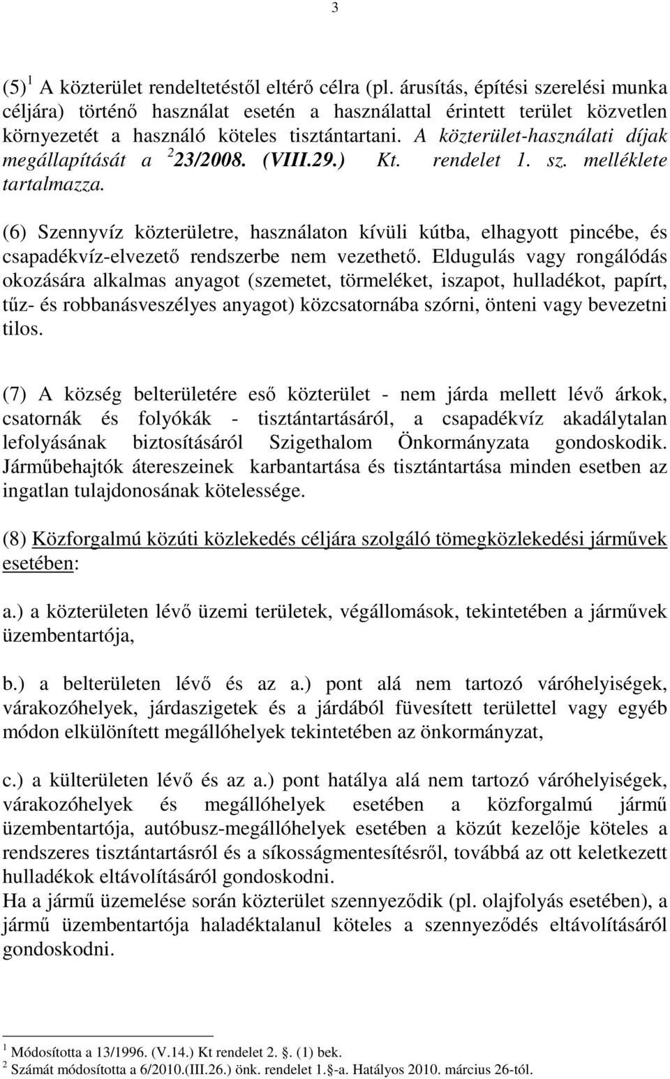 A közterület-használati díjak megállapítását a 2 23/2008. (VIII.29.) Kt. rendelet 1. sz. melléklete tartalmazza.