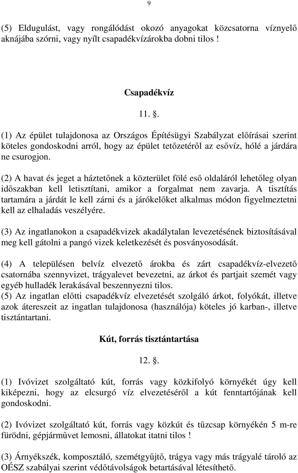 (2) A havat és jeget a háztetőnek a közterület fölé eső oldaláról lehetőleg olyan időszakban kell letisztítani, amikor a forgalmat nem zavarja.