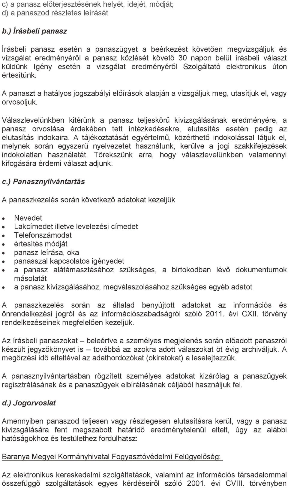 vizsgálat eredményéről Szolgáltató elektronikus úton értesítünk. A panaszt a hatályos jogszabályi előírások alapján a vizsgáljuk meg, utasítjuk el, vagy orvosoljuk.