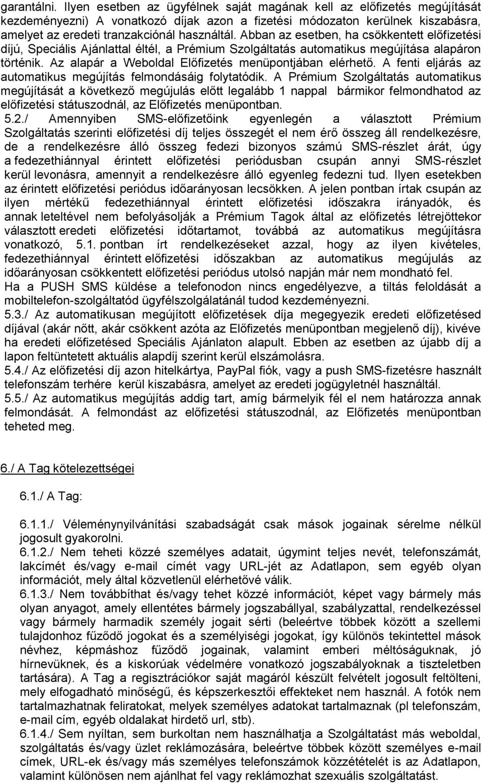 Abban az esetben, ha csökkentett előfizetési díjú, Speciális Ajánlattal éltél, a Prémium Szolgáltatás automatikus megújítása alapáron történik. Az alapár a Weboldal Előfizetés menüpontjában elérhető.