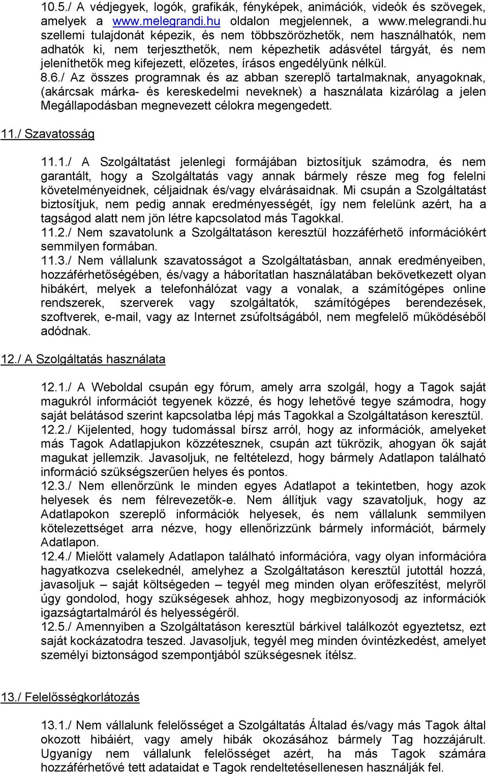 hu szellemi tulajdonát képezik, és nem többszörözhetők, nem használhatók, nem adhatók ki, nem terjeszthetők, nem képezhetik adásvétel tárgyát, és nem jeleníthetők meg kifejezett, előzetes, írásos