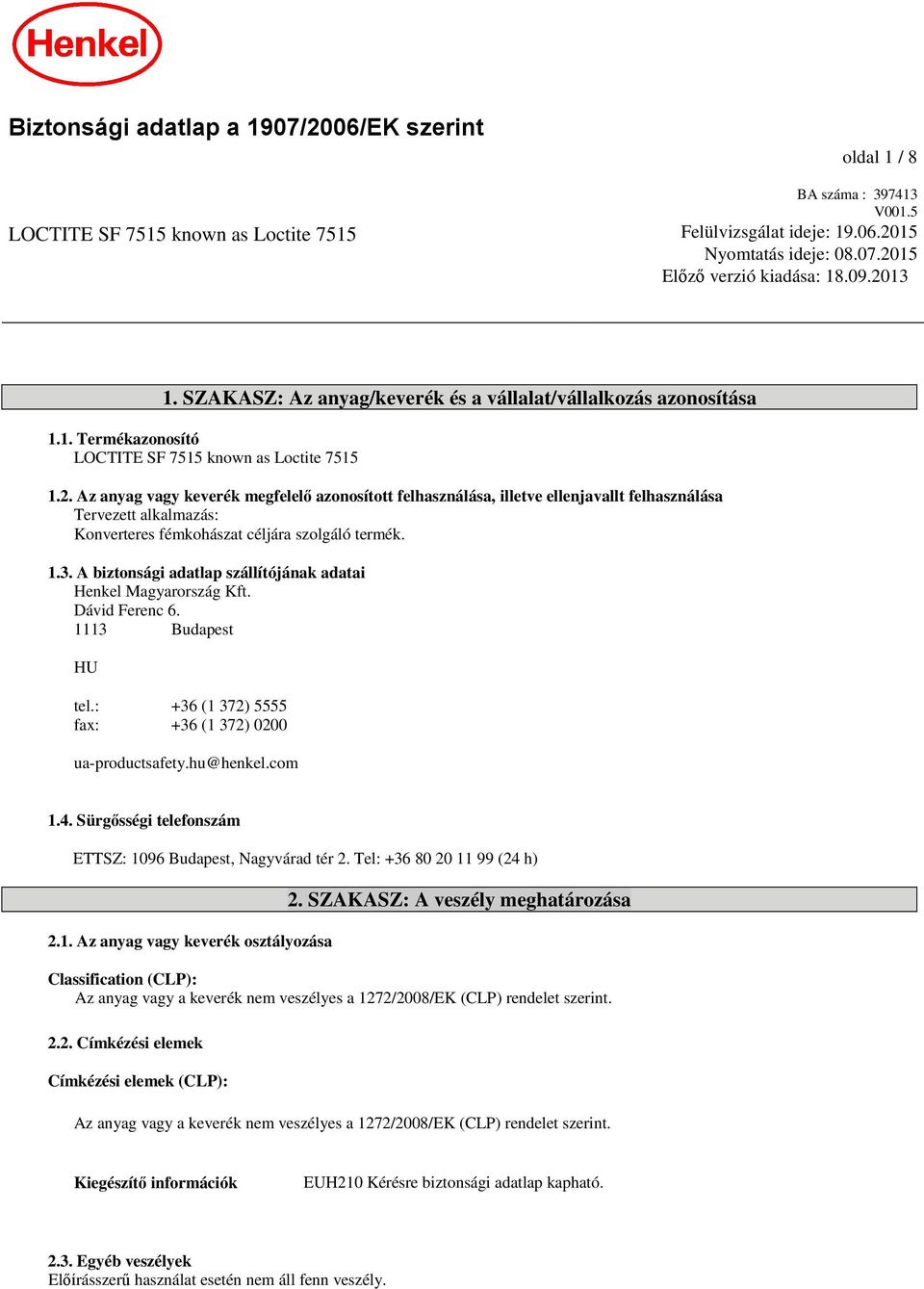 1.3. A biztonsági adatlap szállítójának adatai Henkel Magyarország Kft. Dávid Ferenc 6. 1113 Budapest HU tel.: +36 (1 372) 5555 fax: +36 (1 372) 0200 ua-productsafety.hu@henkel.com 1.4.