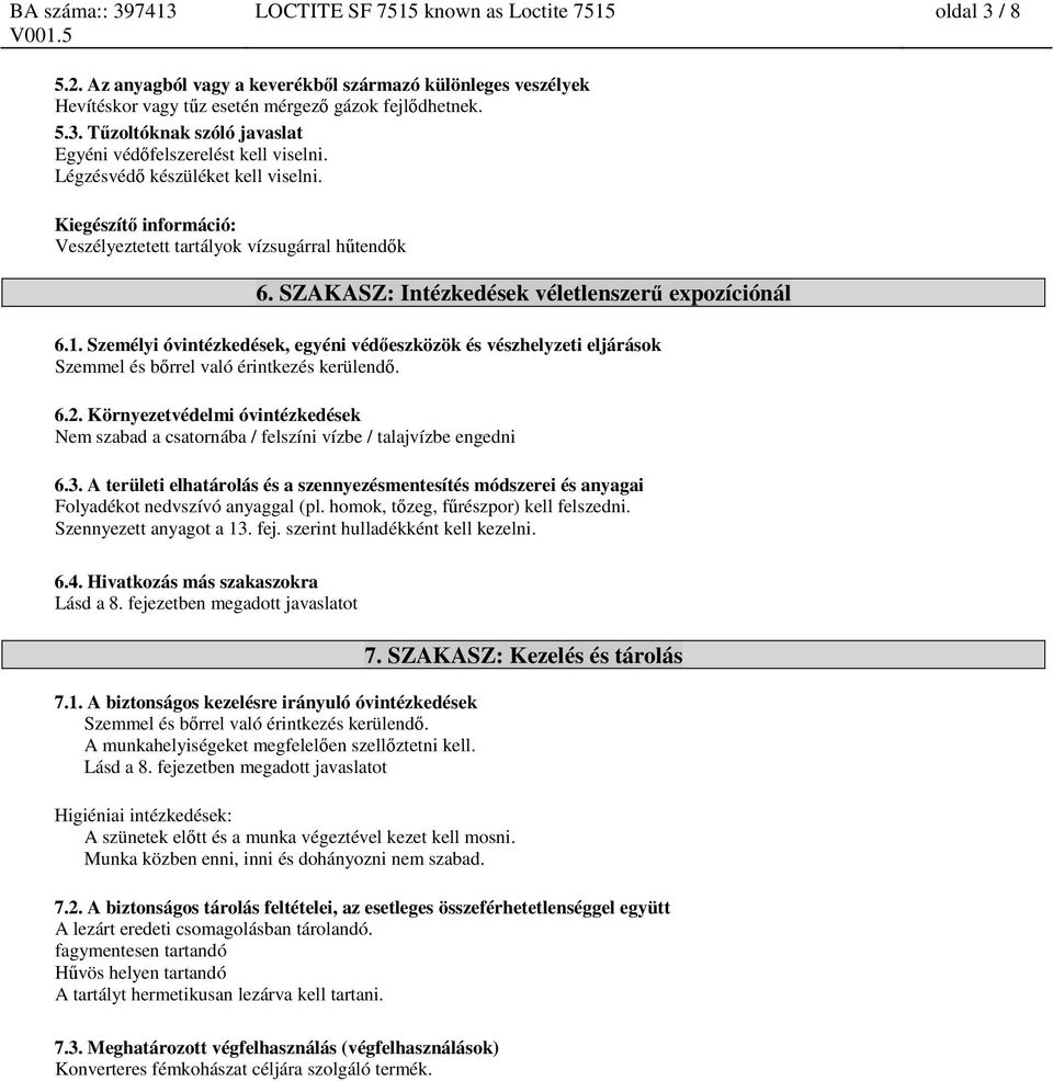 Személyi óvintézkedések, egyéni védőeszközök és vészhelyzeti eljárások Szemmel és bőrrel való érintkezés kerülendő. 6.2.