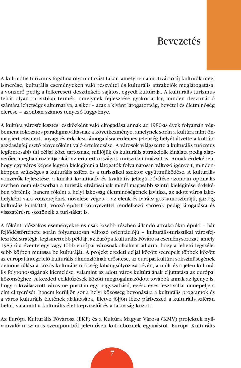 A kulturális turizmus tehát olyan turisztikai termék, amelynek fejlesztése gyakorlatilag minden desztináció számára lehetséges alternatíva, a siker azaz a kívánt látogatottság, bevétel és életminôség