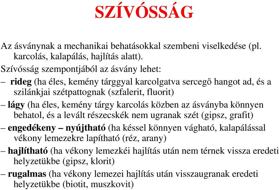 kemény tárgy karcolás közben az ásványba könnyen behatol, és a levált részecskék nem ugranak szét (gipsz, grafit) engedékeny nyújtható (ha késsel könnyen vágható,