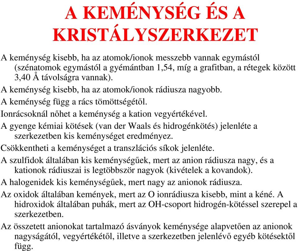 A gyenge kémiai kötések (van der Waals és hidrogénkötés) jelenléte a szerkezetben kis keménységet eredményez. Csökkentheti a keménységet a transzlációs síkok jelenléte.