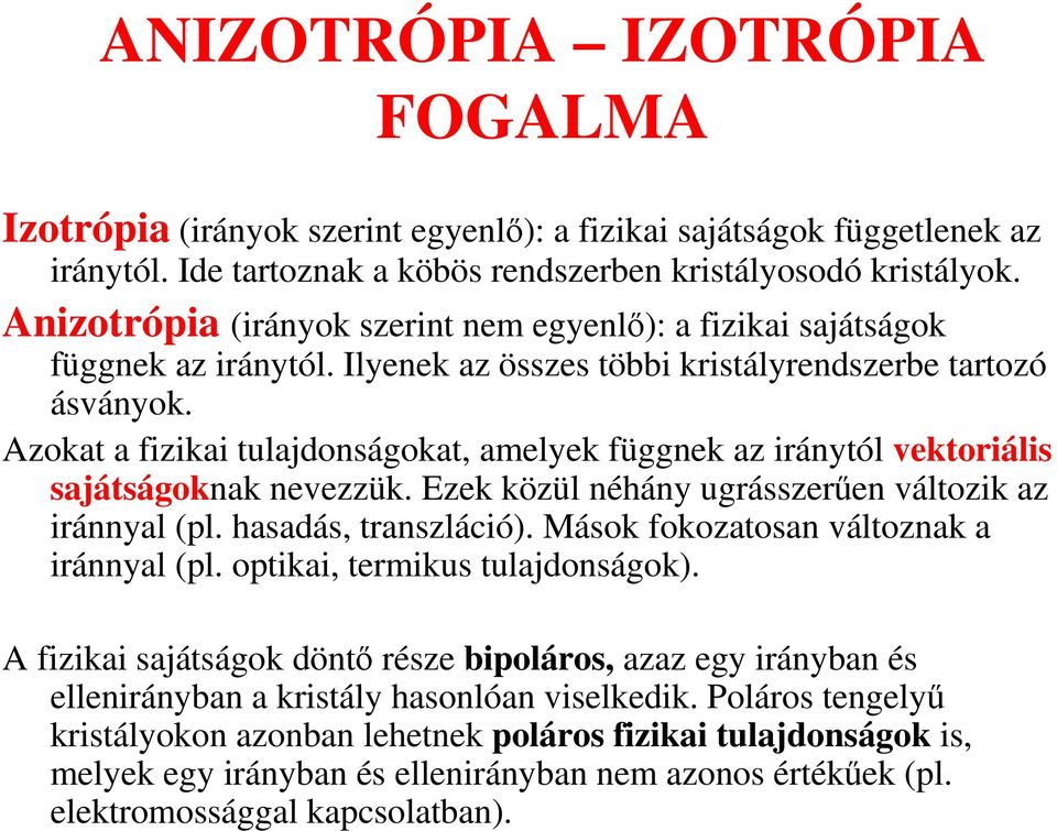 Azokat a fizikai tulajdonságokat, amelyek függnek az iránytól vektoriális sajátságoknak nevezzük. Ezek közül néhány ugrásszerően változik az iránnyal (pl. hasadás, transzláció).