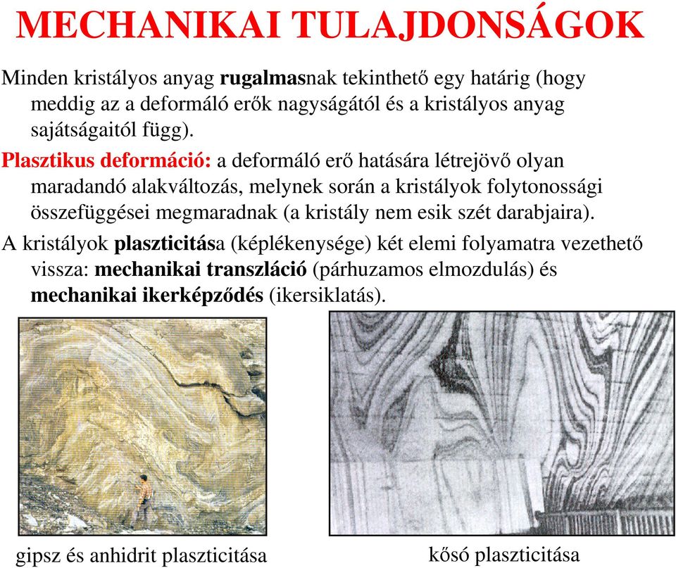 Plasztikus deformáció: a deformáló erı hatására létrejövı olyan maradandó alakváltozás, melynek során a kristályok folytonossági összefüggései