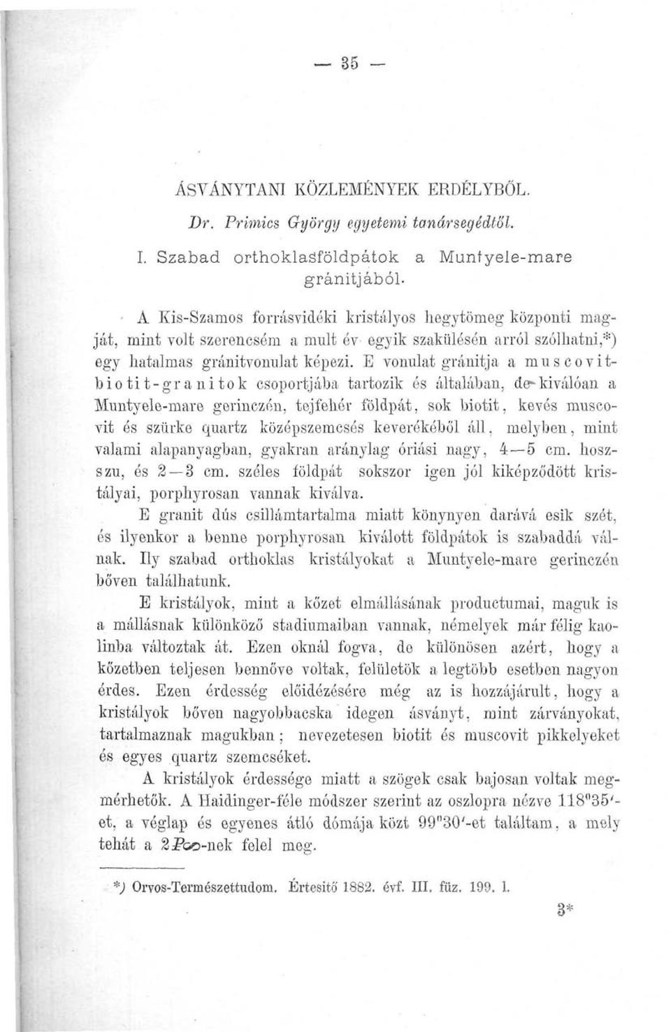 E vonulat gránitja a muscovitbiotit-granitok csoportjába tartozik és általában, de*kiválóan a Muntyele-mare gerinczén, tejfehér földpát, sok biotit, kevés muscovit és szürke quartz közópszemcsés