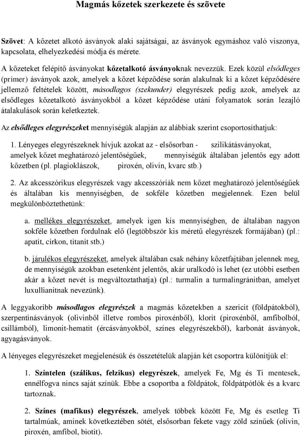 Ezek közül elsődleges (primer) ásványok azok, amelyek a kőzet képződése során alakulnak ki a kőzet képződésére jellemző feltételek között, másodlagos (szekunder) elegyrészek pedig azok, amelyek az