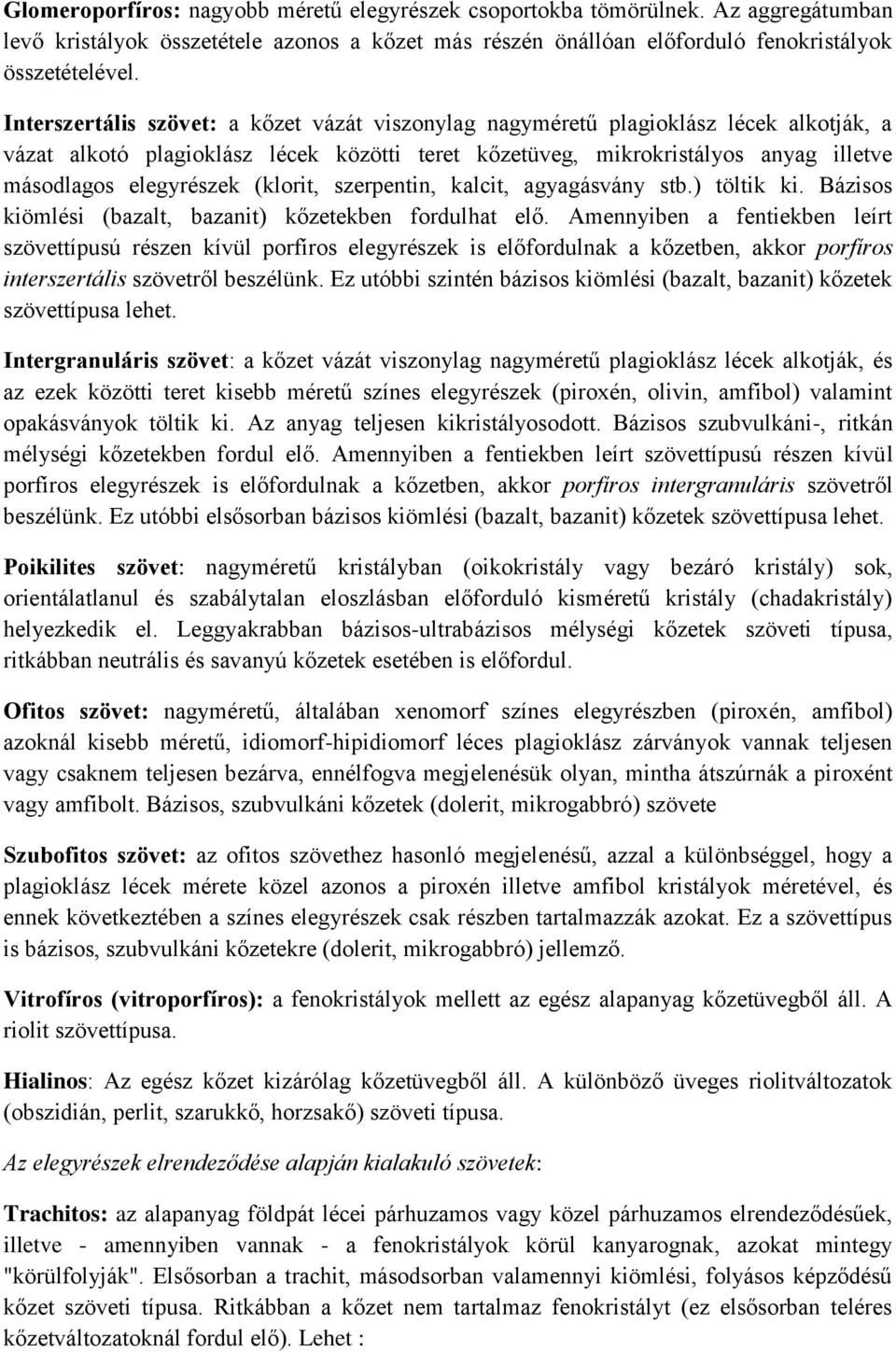 (klorit, szerpentin, kalcit, agyagásvány stb.) töltik ki. Bázisos kiömlési (bazalt, bazanit) kőzetekben fordulhat elő.