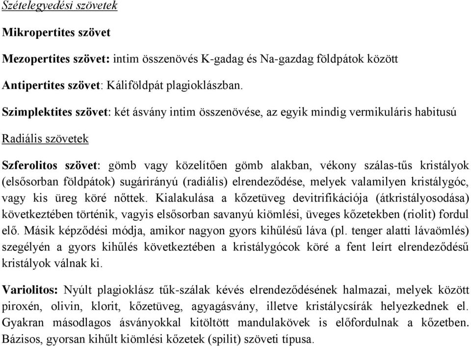 (elsősorban földpátok) sugárirányú (radiális) elrendeződése, melyek valamilyen kristálygóc, vagy kis üreg köré nőttek.