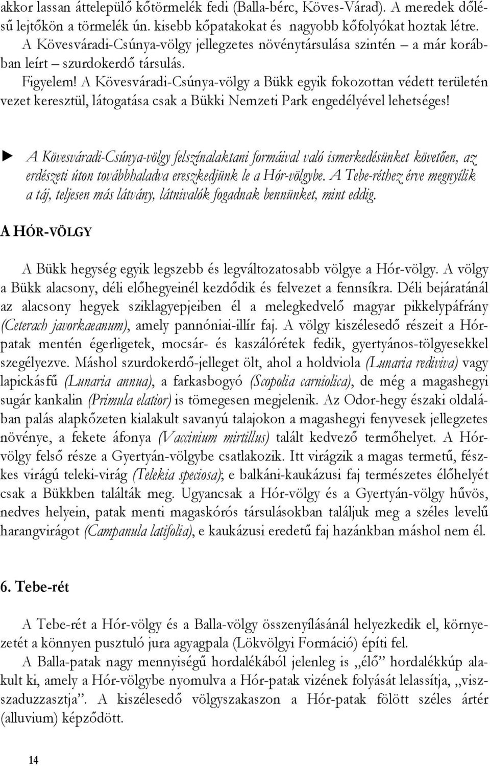 A Kövesváradi-Csúnya-völgy a Bükk egyik fokozottan védett területén vezet keresztül, látogatása csak a Bükki Nemzeti Park engedélyével lehetséges!