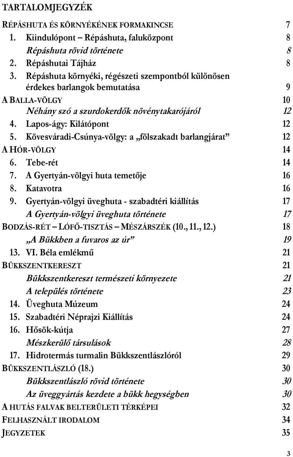 Kövesváradi-Csúnya-völgy: a fölszakadt barlangjárat 12 A HÓR-VÖLGY 14 6. Tebe-rét 14 7. A Gyertyán-völgyi huta temetője 16 8. Katavotra 16 9.