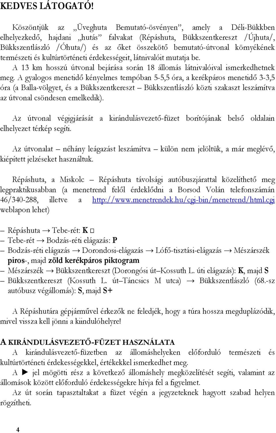 bemutató-útvonal környékének természeti és kultúrtörténeti érdekességeit, látnivalóit mutatja be. A 13 km hosszú útvonal bejárása során 18 állomás látnivalóival ismerkedhetnek meg.