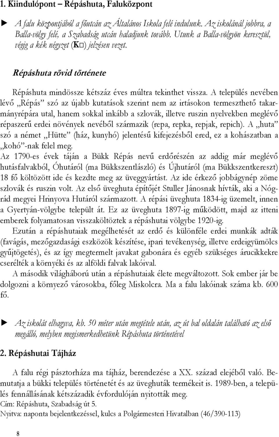 A település nevében lévő Répás szó az újabb kutatások szerint nem az irtásokon termeszthető takarmányrépára utal, hanem sokkal inkább a szlovák, illetve ruszin nyelvekben meglévő répaszerű erdei