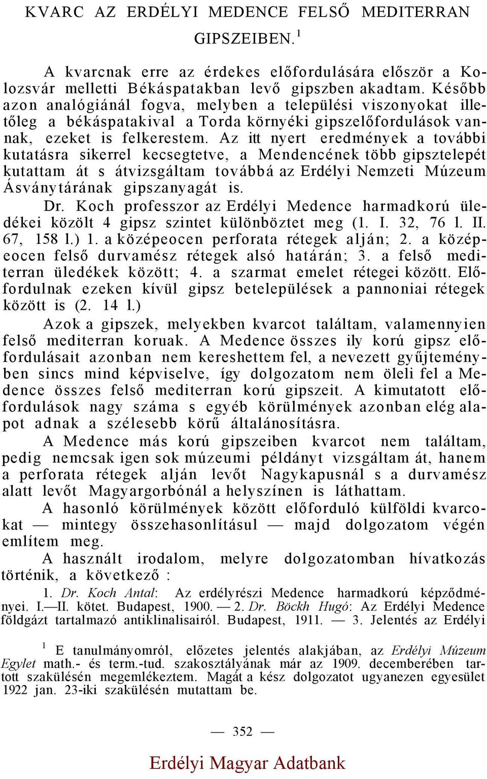 Az itt nyert eredmények a további kutatásra sikerrel kecsegtetve, a Mendencének több gipsztelepét kutattam át s átvizsgáltam továbbá az Erdélyi Nemzeti Múzeum Ásványtárának gipszanyagát is. Dr.