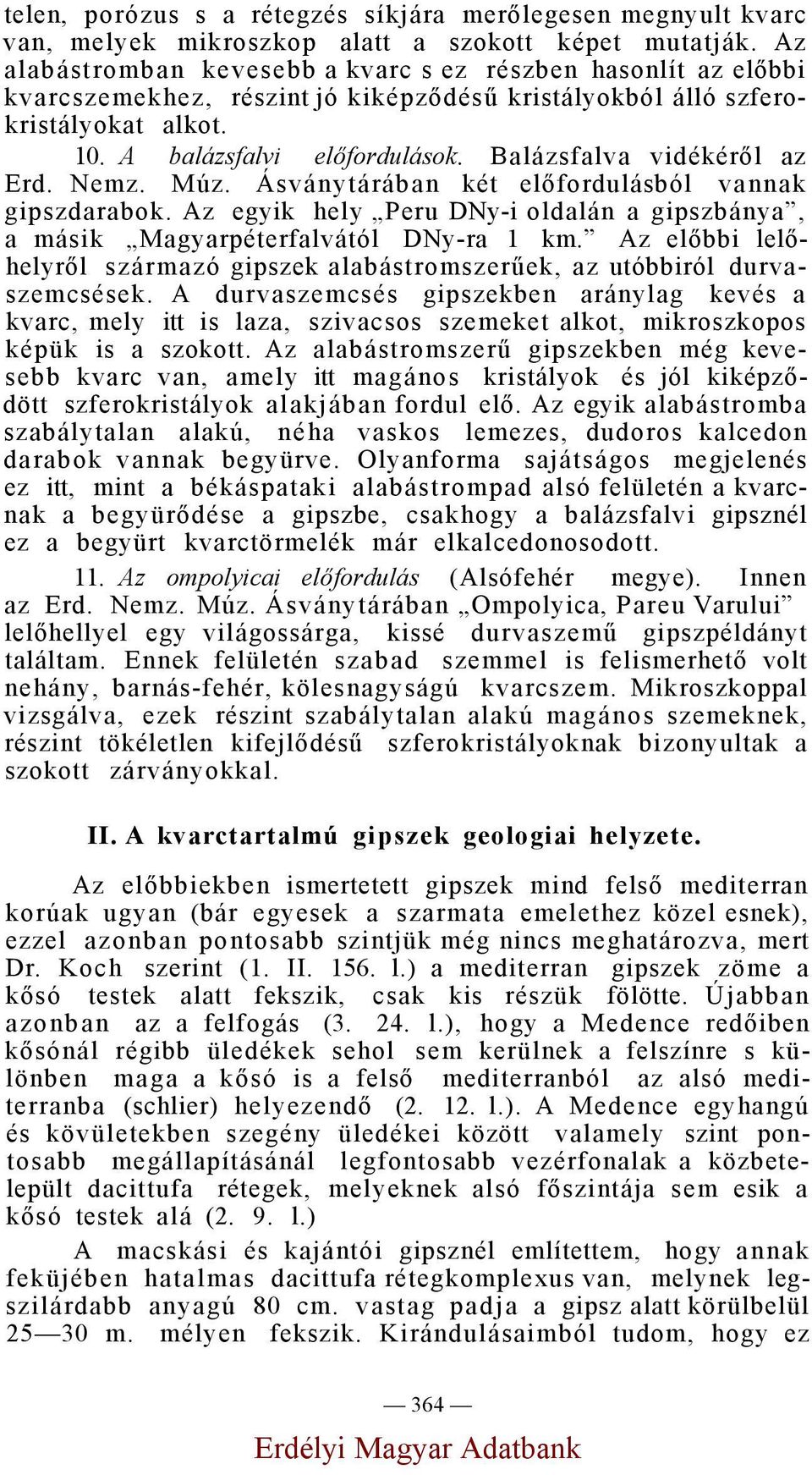 Balázsfalva vidékéről az Erd. Nemz. Múz. Ásványtárában két előfordulásból vannak gipszdarabok. Az egyik hely Peru DNy-i oldalán a gipszbánya, a másik Magyarpéterfalvától DNy-ra 1 km.