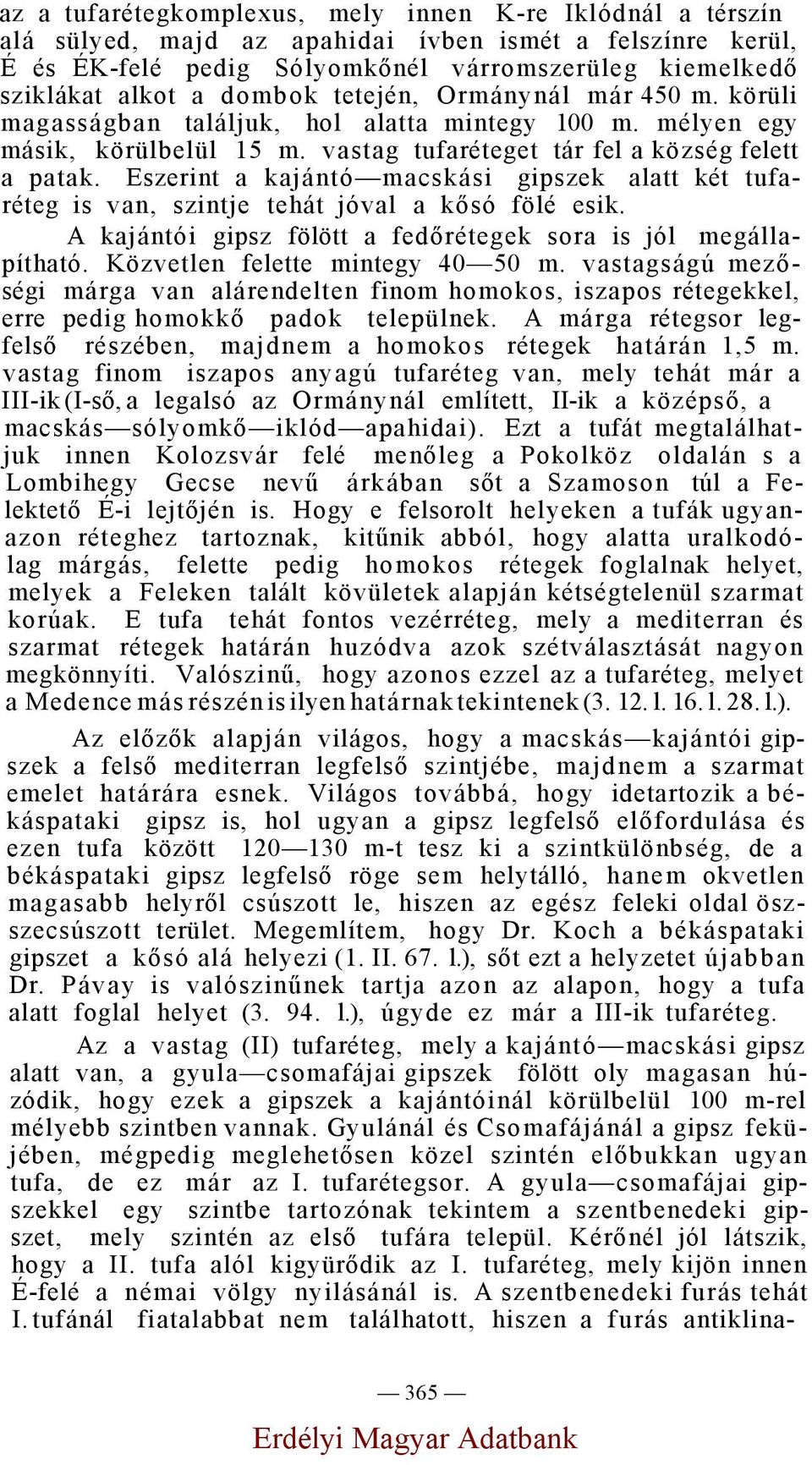 Eszerint a kajántó macskási gipszek alatt két tufaréteg is van, szintje tehát jóval a kősó fölé esik. A kajántói gipsz fölött a fedőrétegek sora is jól megállapítható.