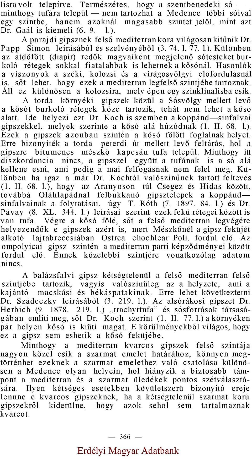 Hasonlók a viszonyok a széki, kolozsi és a virágosvölgyi előfordulásnál is, sőt lehet, hogy ezek a mediterran legfelső szintjébe tartoznak.