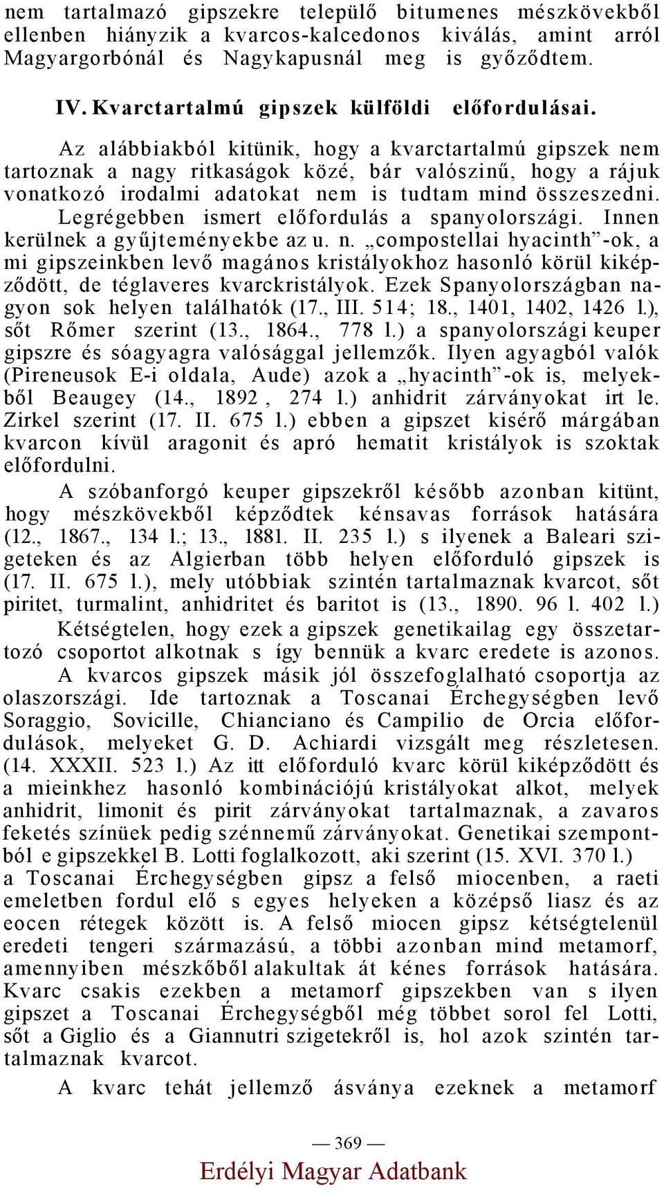 Az alábbiakból kitünik, hogy a kvarctartalmú gipszek nem tartoznak a nagy ritkaságok közé, bár valószinű, hogy a rájuk vonatkozó irodalmi adatokat nem is tudtam mind összeszedni.