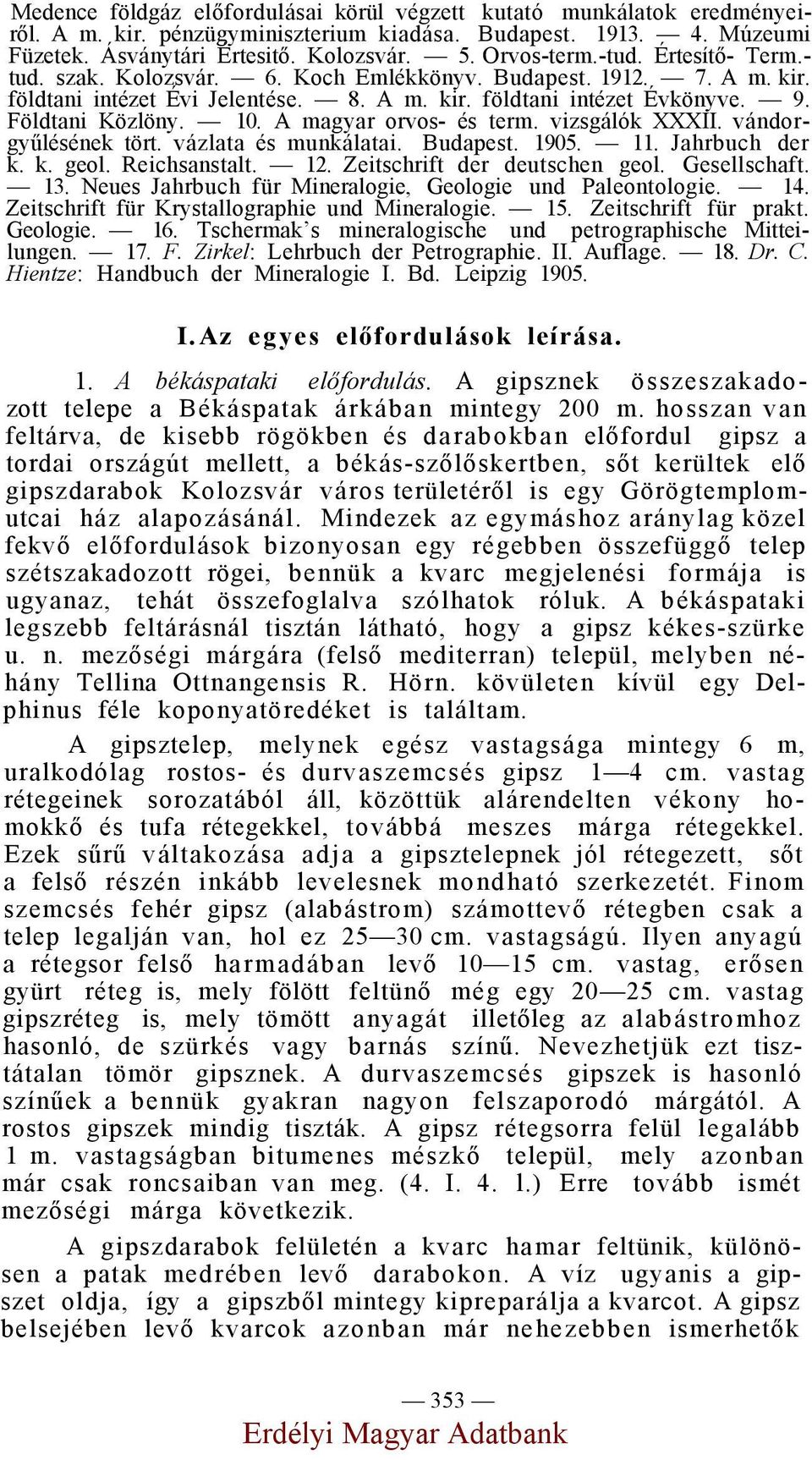 A magyar orvos- és term. vizsgálók XXXII. vándorgyűlésének tört. vázlata és munkálatai. Budapest. 1905. 11. Jahrbuch der k. k. geol. Reichsanstalt. 12. Zeitschrift der deutschen geol. Gesellschaft.