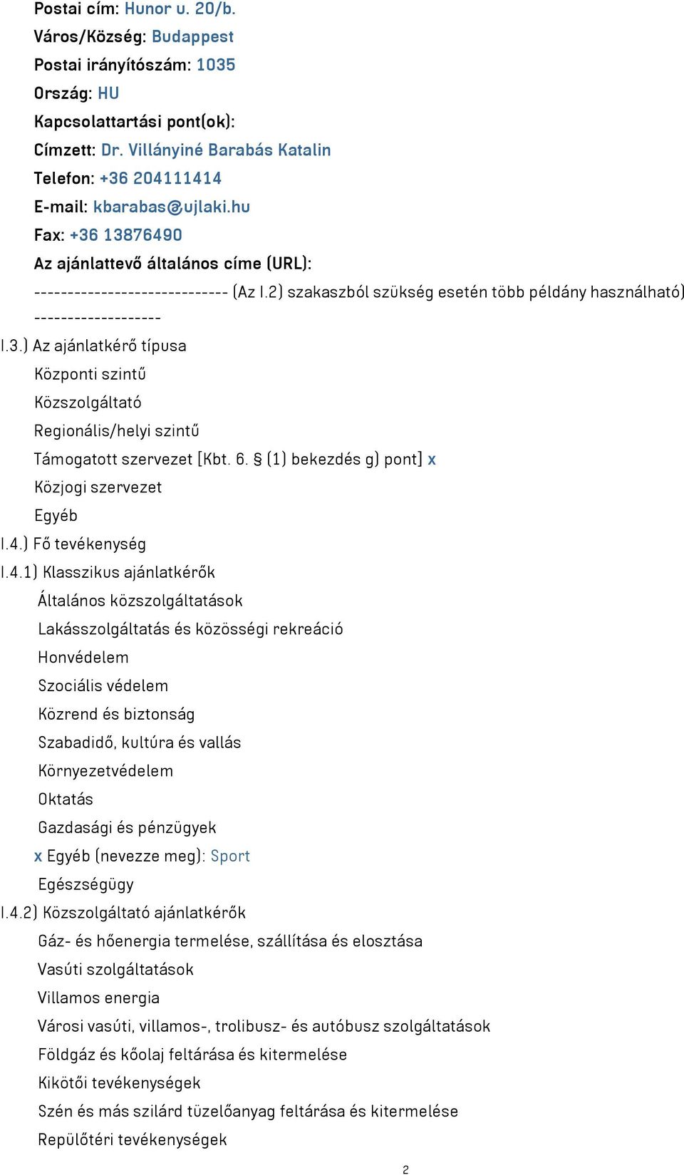 2) szakaszból szükség esetén több példány használható) ------------------- I.3.) Az ajánlatkérő típusa Központi szintű Közszolgáltató Regionális/helyi szintű Támogatott szervezet [Kbt. 6.