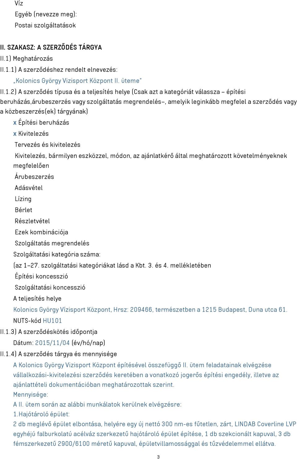 1) A szerződéshez rendelt elnevezés: Kolonics György Vizisport Központ II. üteme II.1.2) A szerződés típusa és a teljesítés helye (Csak azt a kategóriát válassza építési beruházás,árubeszerzés vagy