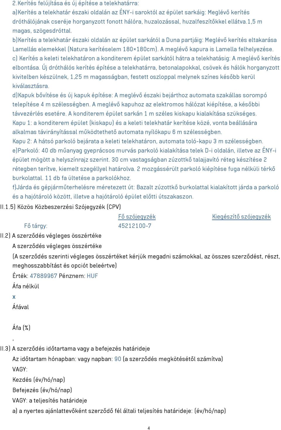 b)kerítés a telekhatár északi oldalán az épület sarkától a Duna partjáig: Meglévő kerítés eltakarása Lamellás elemekkel (Natura kerítéselem 180 180cm). A meglévő kapura is Lamella felhelyezése.