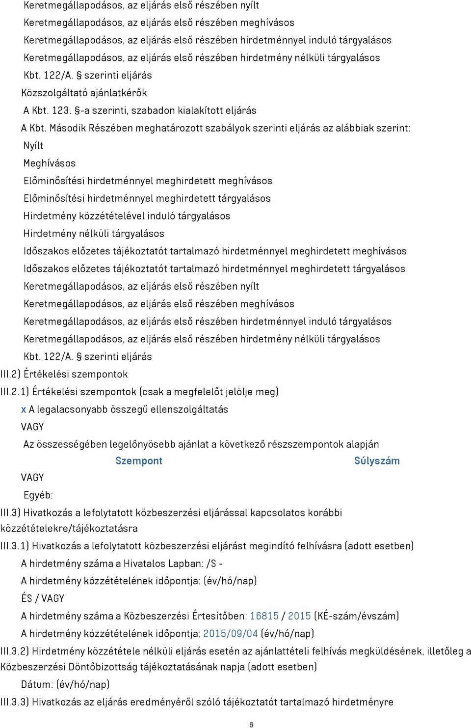 Időszakos előzetes tájékoztatót tartalmazó hirdetménnyel meghirdetett meghívásos Időszakos előzetes tájékoztatót tartalmazó hirdetménnyel meghirdetett tárgyalásos Keretmegállapodásos, az eljárás első