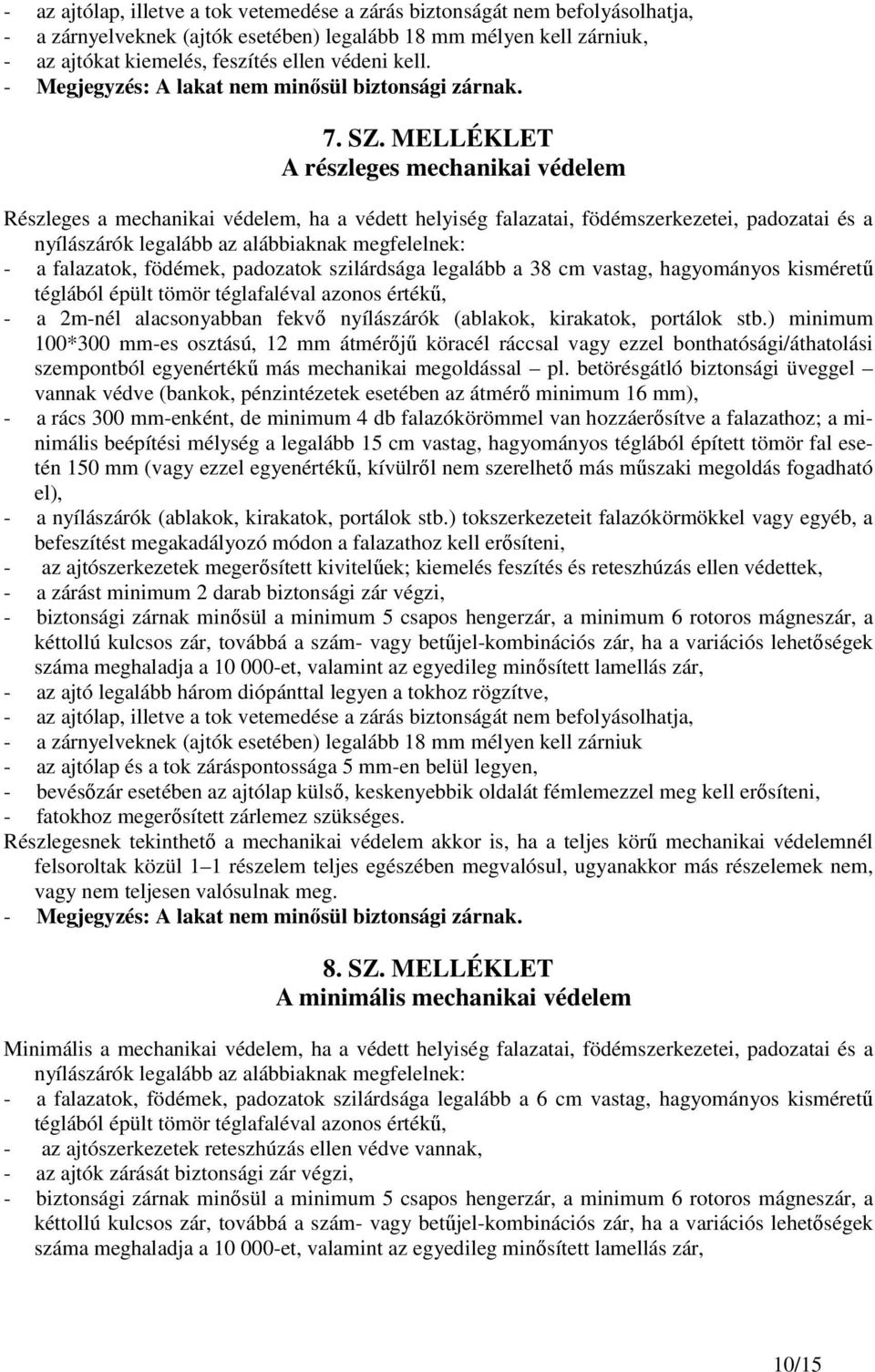 MELLÉKLET A részleges mechanikai védelem Részleges a mechanikai védelem, ha a védett helyiség falazatai, födémszerkezetei, padozatai és a nyílászárók legalább az alábbiaknak megfelelnek: - a