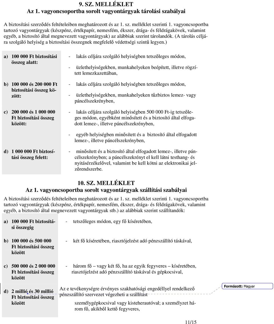 (A tárolás céljára szolgáló helyiség a biztosítási összegnek megfelelı védettségi szintő legyen.