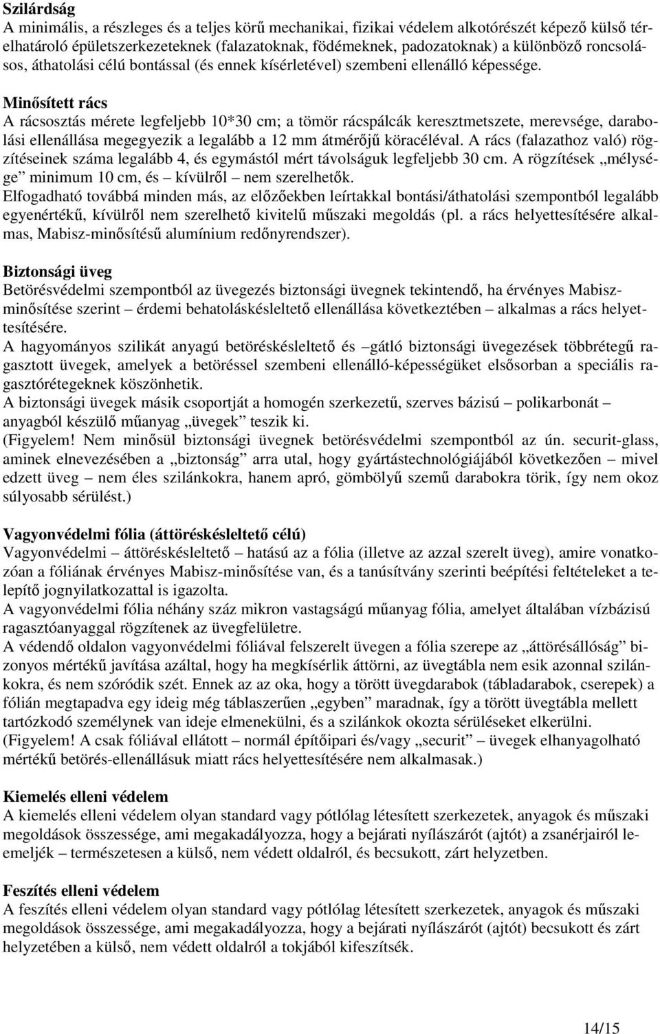 Minısített rács A rácsosztás mérete legfeljebb 10*30 cm; a tömör rácspálcák keresztmetszete, merevsége, darabolási ellenállása megegyezik a legalább a 12 mm átmérıjő köracéléval.