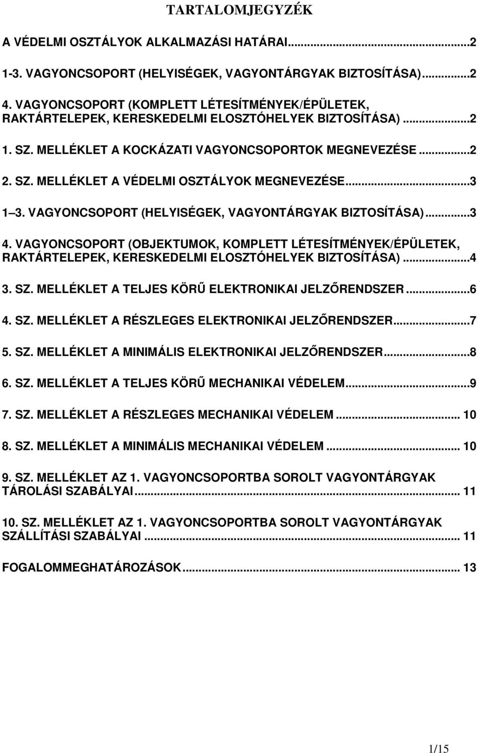 ..3 1 3. VAGYONCSOPORT (HELYISÉGEK, VAGYONTÁRGYAK BIZTOSÍTÁSA)...3 4. VAGYONCSOPORT (OBJEKTUMOK, KOMPLETT LÉTESÍTMÉNYEK/ÉPÜLETEK, RAKTÁRTELEPEK, KERESKEDELMI ELOSZTÓHELYEK BIZTOSÍTÁSA)...4 3. SZ.