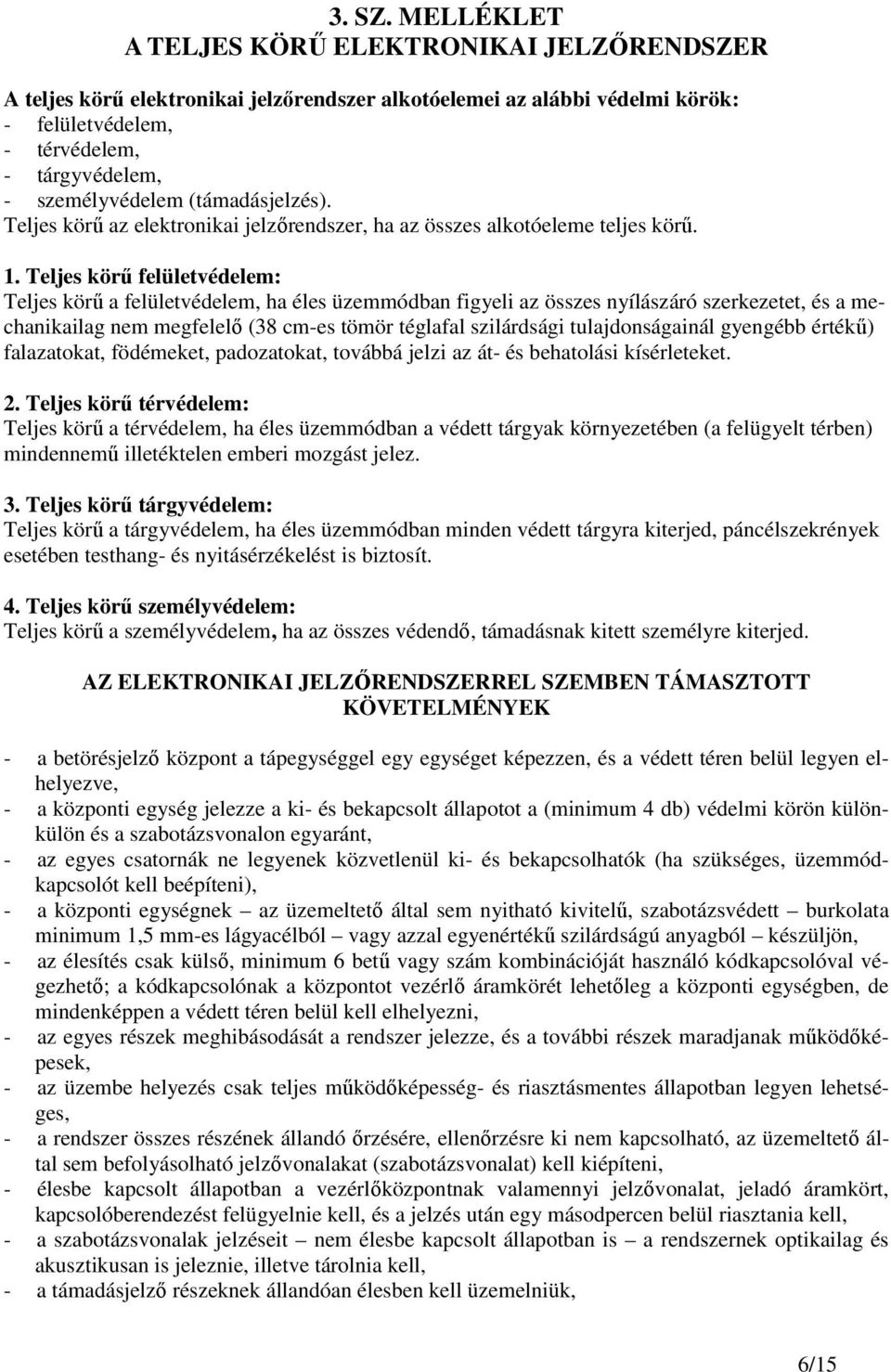 (támadásjelzés). Teljes körő az elektronikai jelzırendszer, ha az összes alkotóeleme teljes körő. 1.