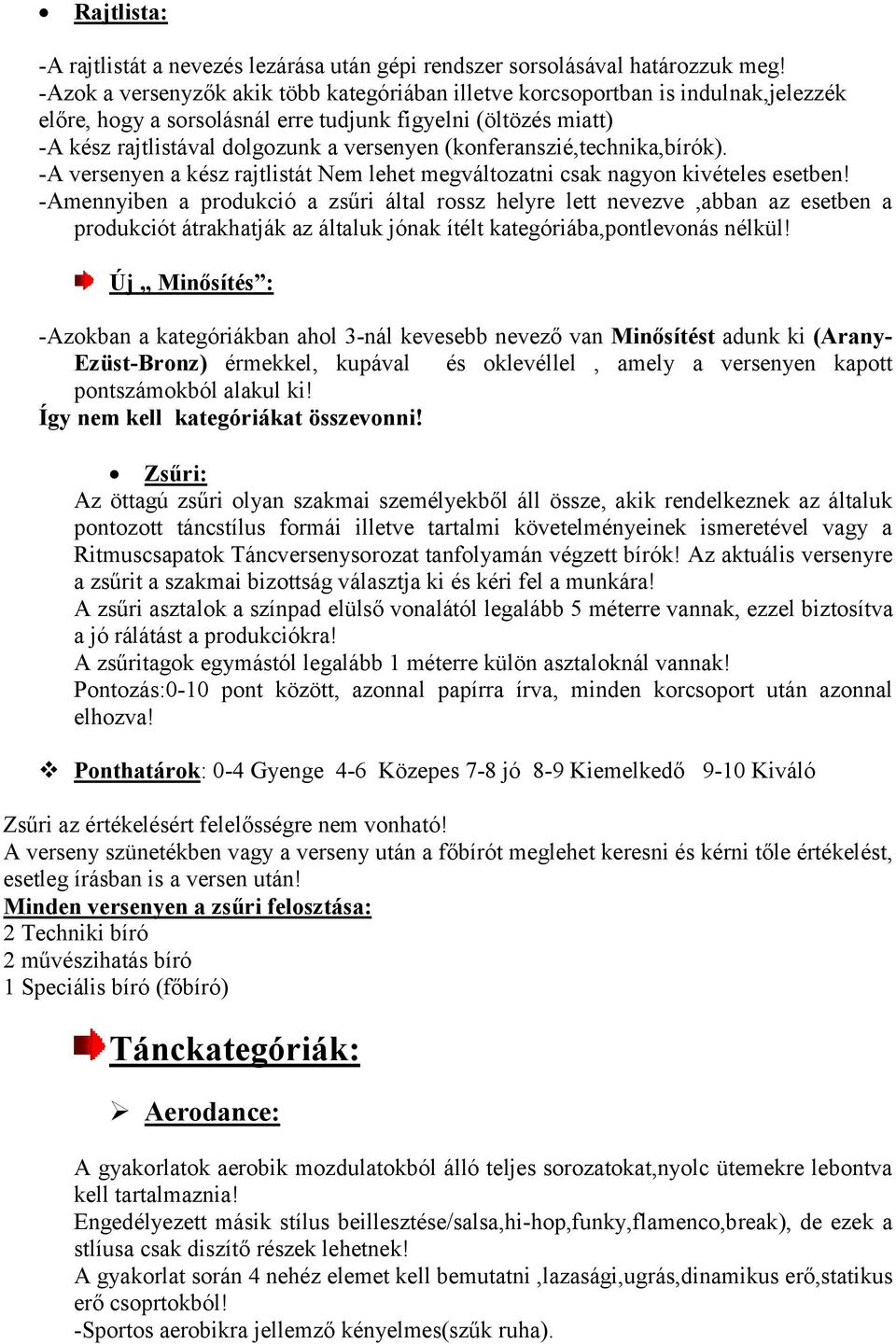 (konferanszié,technika,bírók). -A versenyen a kész rajtlistát Nem lehet megváltozatni csak nagyon kivételes esetben!