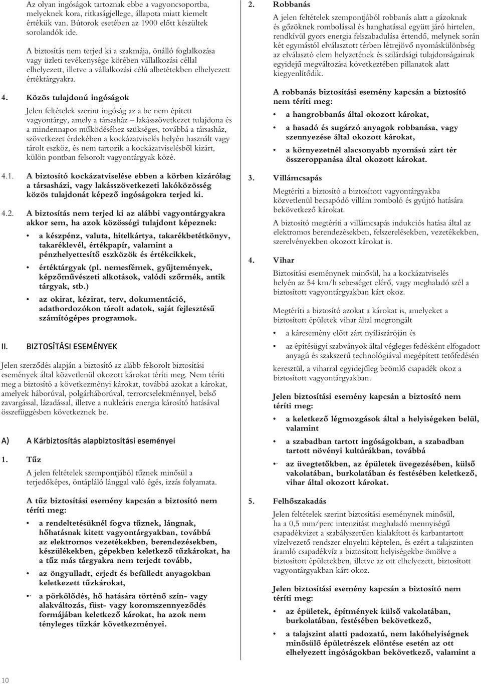 Közös tulajdonú ingóságok Jelen feltételek szerint ingóság az a be nem épített vagyontárgy, amely a társasház lakásszövetkezet tulajdona és a mindennapos mûködéséhez szükséges, továbbá a társasház,