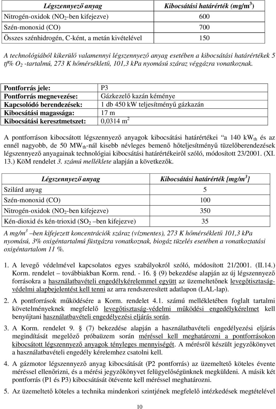 Pontforrás jele: P3 Pontforrás megnevezése: Gázkezelő kazán kéménye Kapcsolódó berendezések: 1 db 450 kw teljesítményű gázkazán Kibocsátási magassága: 17 m Kibocsátási keresztmetszet: 0,0314 m 2 A