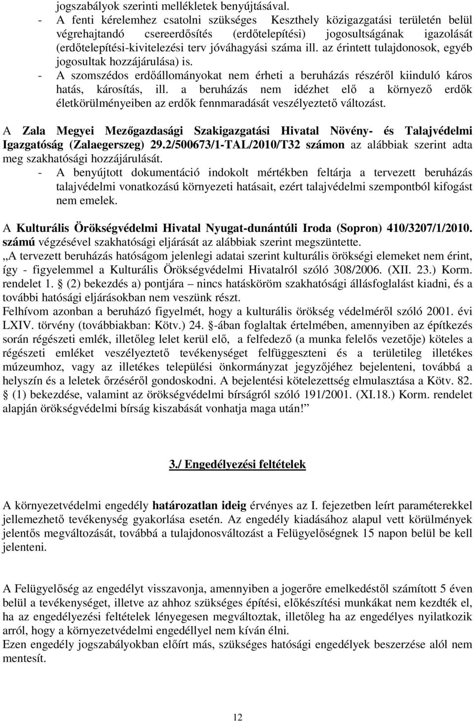 száma ill. az érintett tulajdonosok, egyéb jogosultak hozzájárulása) is. - A szomszédos erdőállományokat nem érheti a beruházás részéről kiinduló káros hatás, károsítás, ill.