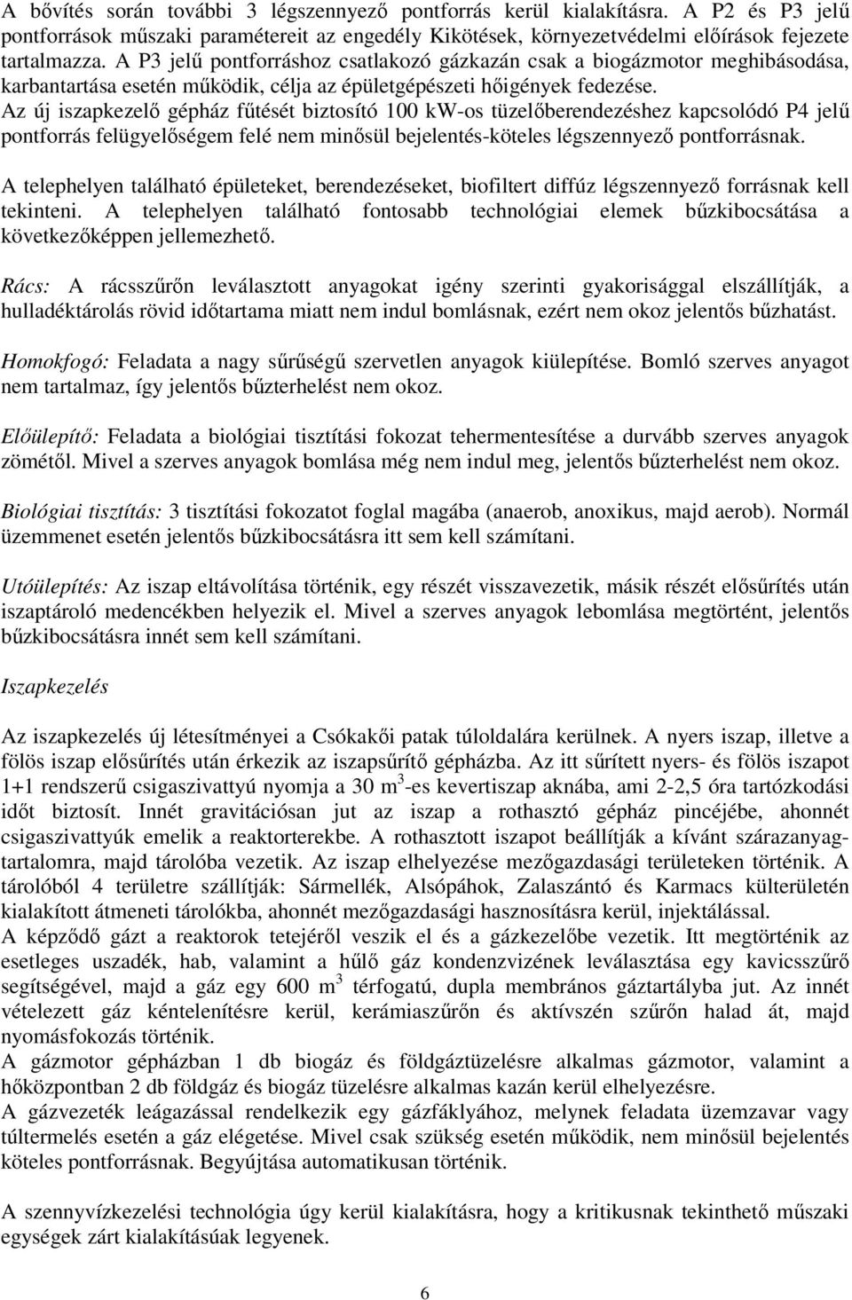 Az új iszapkezelő gépház fűtését biztosító 100 kw-os tüzelőberendezéshez kapcsolódó P4 jelű pontforrás felügyelőségem felé nem minősül bejelentés-köteles légszennyező pontforrásnak.